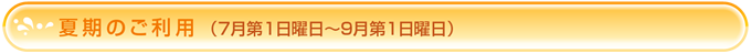 夏季のご利用（7月第1日曜日～9月第1日曜日）